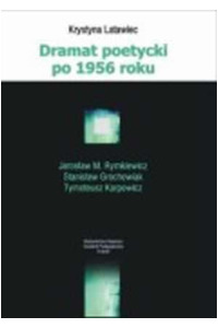 Dramat poetycki po 1956 roku. Jarosław M. Rymkiewicz, Stanisław Grochowiak i Tymoteusz Karpowicz - okładka książki