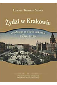 Żydzi w Krakowie. Studium o elicie miasta 1850-1918 - okładka książki