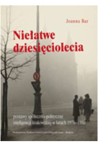 Niełatwe dziesięciolecia. Postawy społeczno-polityczne inteligencji krakowskiej w latach 1956-1980 - okładka książki