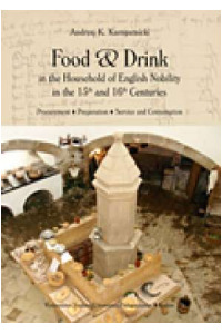 Food and Drink in the Household of English Nobility in the 15th and 16th Centuries. Procurement - Preperation - Service and Consumption - okładka książki