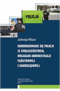 Komunikowanie się policji ze społeczeństwem, organami administracji państwowej i samorządowej - okładka książki