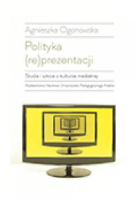 Polityka (re)prezentacji. Studia i szkice o kulturze medialnej - okładka książki