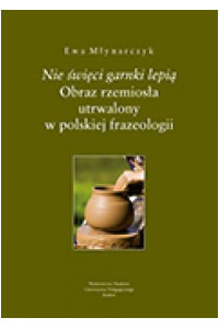 Nie święci garnki lepią. Obraz rzemiosła utrwalony w polskiej frazeologii - okładka książki