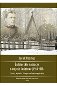 Żołnierskie narracje o wojnie światowej 1914-1918. Strzelcy, legioniści, Polacy w armii austro-węgierskiej - okładka książki