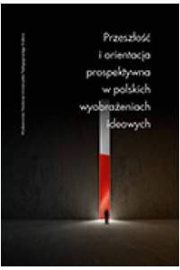 Przeszłość i orientacja prospektywna w polskich wyobrażeniach ideowych - okładka książki
