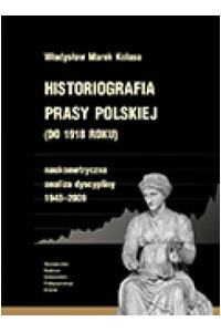 Historiografia prasy polskiej (do 1918 roku). Naukometryczna analiza dyscypliny 1945-2009. Seria: Prace Monograficzne nr 678 - okładka książki