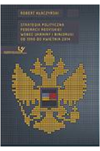 Strategia polityczna Federacji Rosyjskiej wobec Ukrainy i Białorusi od 1990 do kwietnia 2014 - okładka książki