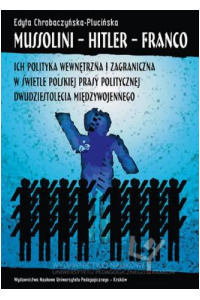 Mussolini - Hitler - Franco. Ich polityka wewnętrzna i zagraniczna w świetle polskiej prasy politycznej dwudziestolecia międzywojennego - okładka książki
