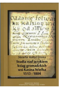 Studia nad językiem ksiąg gromadzkich wsi Kasina Wielka 1513-1804 - okładka książki