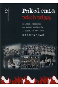 Pokolenia odchodzą. Relacje źródłowe polskich sybiraków w Wielkiej Brytanii. Birmingham (+ CD) - okładka książki