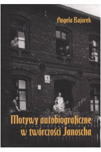 Motywy autobiograficzne w twórczości Janoscha. Seria: Prace Monograficzne 817 - okładka książki