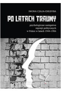 Po latach traumy. Psychologiczne następstwa represji politycznych w Polsce w latach 1944-1956 - okładka książki
