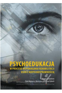 Psychoedukacja w procesie wspomagania rehabilitacji osób z niepełnosprawnością - okładka książki