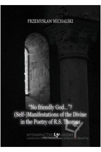 No friendly God...? (Self-)Manifestations of the Divine in the Poetry of R.S. Thomas - okładka książki