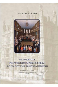 Metamorfozy parlamentu westminsterskiego od połowy XVIII do końca XIX wieku. Seria: Prace Monograficzne 802 - okładka książki
