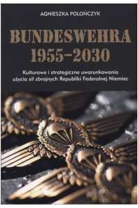 Bundeswehra 1955-2030. Kulturowe i strategiczne uwarunkowania użycia sił zbrojnych Republiki Federalnej Niemiec. Seria: Prace monograficzne 909 - okładka książki