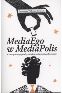 MediaEgo w MediaPolis. W stronę nowego paradygmatu komunikowania politycznego - okładka książki
