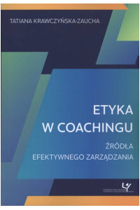 Etyka w coachingu. Źródła efektywnego zarządzania. Seria: Prace monograficzne 927 - okładka książki