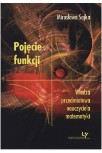 Pojęcie funkcji. Wiedza przedmiotowa nauczyciela matematyki. Seria: Prace monograficzne 882 - okładka książki