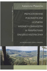 Przygotowanie polonistyczne uczniów wiejskich gimnazjów w perspektywie dalszego kształcenia (na przykładzie gminy Laskowa) - okładka książki