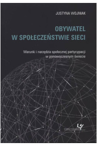 Obywatel w społeczeństwie sieci. Warunki i narzędzia społecznej partycypacji w ponowoczesnym świecie. Seria: Prace monograficzne 774 - okładka książki