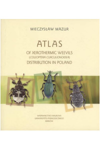 Atlas of xerothermic weevils (Coleoptera Curculionoidea) distribution in Poland. Seria: Prace Monograficzne nr 679 - okładka książki