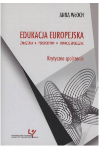 Edukacja europejska: założenia, perspektywy, funkcje społeczne. Krytyczne spojrzenie. Seria: Prace Monograficzne 763 - okładka książki