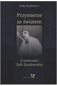 Przymierze ze światem. O twórczości Zofii Żurakowskiej. Seria: Prace monograficzne 964 - okładka książki