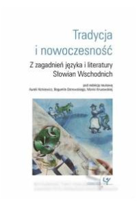 Tradycja i nowoczesność. Język i literatura Słowian Wschodnich. Seria: Prace monograficzne 988 - okładka książki