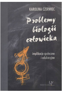 Problemy biologii człowieka. Implikacje społeczne i edukacyjne. Seria: Prace Monograficzne 693 - okładka książki