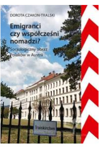 Emigranci czy współcześni nomadzi? Socjologiczny obraz Polaków w Austrii. Seria: Prace Monograficzne 841 - okładka książki