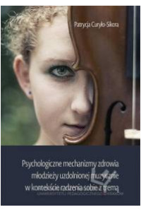 Psychologiczne mechanizmy zdrowia młodzieży uzdolnionej muzycznie w kontekście radzenia sobie z tremą - okładka książki