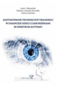 Zastosowanie techniki eye trackingu w diagnozie dzieci z zaburzeniami ze spektrum autyzmu - okładka książki
