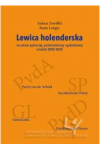 Lewica holenderska na arenie wyborczej, parlamentarnej i gabinetowej w latach 2000-2020 - okładka książki