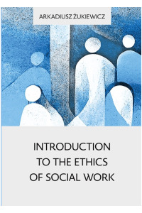 Introduction to the ethics of social work. Socio-pedagogical study – references to the scientific achievements of Helena Radlińska - okładka książki