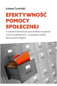 Efektywność pomocy społecznej w opiniach terenowych pracowników socjalnych oraz ich przełożonych – przypadek powiatu Siemianowice Śląskie  - okładka książki