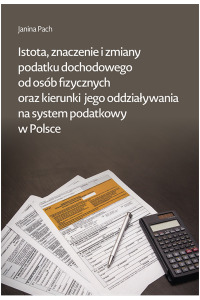 Istota, znaczenie i zmiany podatku dochodowego od osób fizycznych oraz kierunki jego oddziaływania na system podatkowy w Polsce - okładka książki