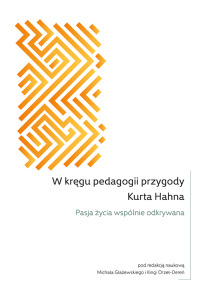 W kręgu pedagogiki przygody Kurta Hahna. Pasja życia wspólnie odkrywana - okładka książki