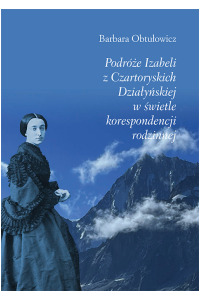 Podróże Izabeli z Czartoryskich Działyńskiej w świetle korespondencji rodzinnej - okładka książki