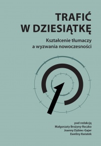 Trafić w dziesiątkę - kształcenie tłumaczy a wyzwania nowoczesności - okładka książki