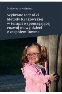 Wybrane techniki Metody Krakowskiej w terapii wspomagającej rozwój mowy dzieci z zespołem Downa - okładka książki