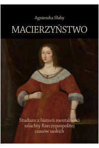 Macierzyństwo. Studium z historii mentalności szlachty Rzeczypospolitej czasów saskich - okładka książki
