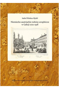 Niemiecko-austriackie rodziny urzędnicze w Galicji 1772-1918. Kariery zawodowe - środowisko - akulturacja i asymilacja - okładka książki