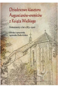 Dziedzictwo klasztoru Augustianów-eremitów z Książa Wielkiego. Dokumenty z lat 1783–1900 - okładka książki