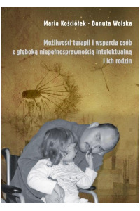 Możliwości terapii i wsparcia osób z głęboką niepełnosprawnością intelektualną i ich rodzin - okładka książki