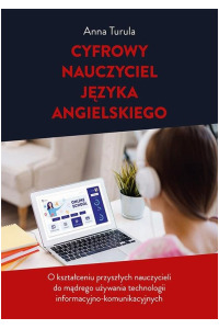 Cyfrowy nauczyciel języka angielskiego. O kształceniu przyszłych nauczycieli do mądrego używania technologii informacyjno-komunikacyjnych - okładka książki
