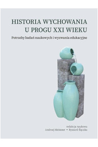 Historia wychowania u progu XXI wieku. Potrzeby badań naukowych i wyzwania edukacyjne - okładka książki