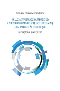 Inkluzja symetryczna młodzieży z niepełnosprawnością intelektualną oraz młodzieży studiującej. Rozwiązania praktyczne - okładka książki