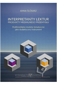 Interpretanty lektur: produkty medialnego przemysłu. Multimedialne moduły tematyczne jako dydaktyczny instrument - okładka książki