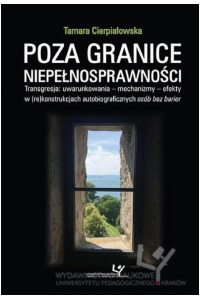 Poza granice niepełnosprawności. Transgresja: uwarunkowania - mechanizmy - efekty w (re)konstrukcjach autobiograficznych osób bez barier - okładka książki